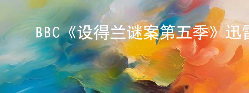 ﻿陈孝维发布﻿BBC《设得兰谜案第五季》迅雷下载/在线观看/百度云-犯罪/历史载-美剧天堂